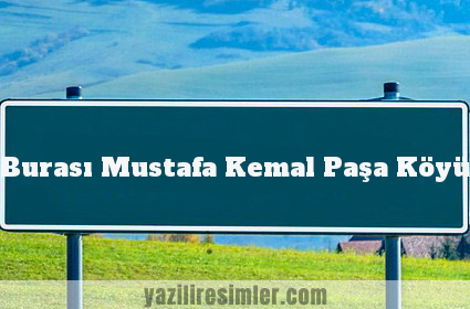 Burası Mustafa Kemal Paşa Köyü
